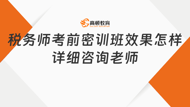 稅務(wù)師考前密訓(xùn)班效果怎樣？詳細(xì)探討這一問(wèn)題