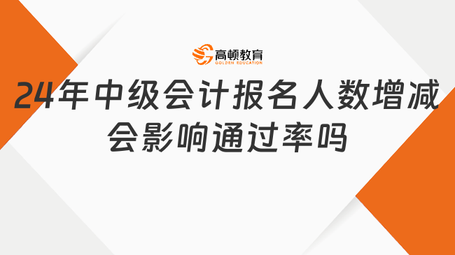 2024年中級會計報名人數(shù)增減會影響通過率嗎？