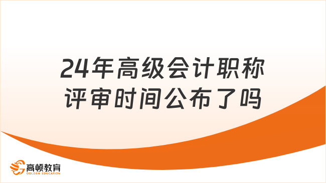 24年高级会计职称评审时间公布了吗