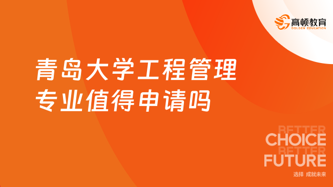 青島大學(xué)工程管理專業(yè)值得申請(qǐng)嗎？看完就知道