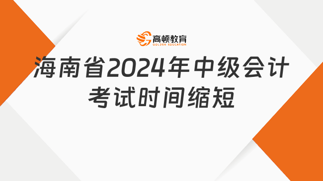 海南省2024年中級會計考試時間縮短僅有兩天