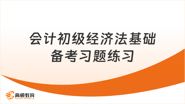 會計初級經(jīng)濟(jì)法基礎(chǔ)備考習(xí)題練習(xí)