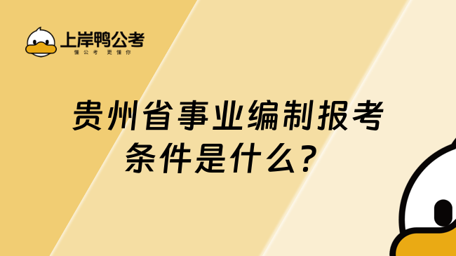 貴州省事業(yè)編制報(bào)考條件是什么？這類人群不容錯(cuò)過！