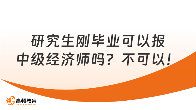 研究生剛畢業(yè)可以報中級經(jīng)濟師嗎？要1年工作經(jīng)驗！