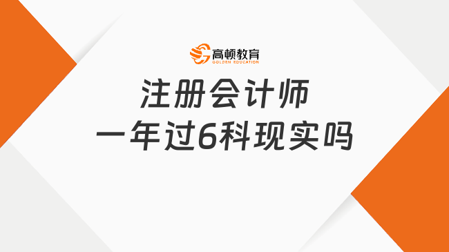 注冊會計師一年過6科現(xiàn)實嗎？需要備考多久？