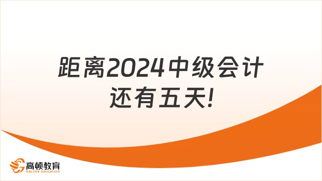 距離2024中級會計還有五天!記得準(zhǔn)備好這些!