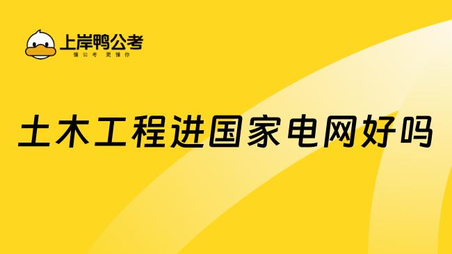 土木工程进国家电网好吗？可以进！