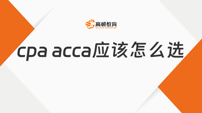 cpa acca應(yīng)該怎么選？就業(yè)指導(dǎo)來了！