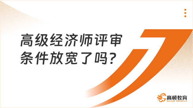 高級經(jīng)濟師評審條件放寬了嗎？