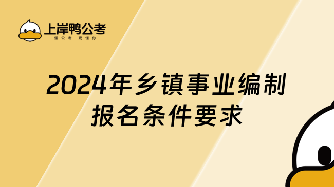 2024年鄉(xiāng)鎮(zhèn)事業(yè)編制報名條件要求，速來一覽！