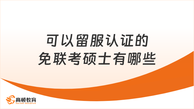 可以留服认证的免联考硕士有哪些？可认证，无论文答辩！