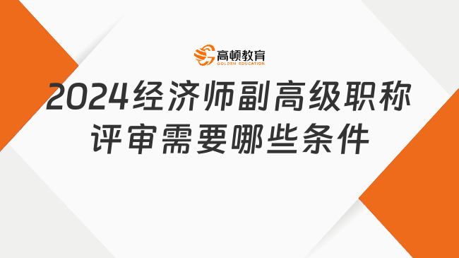 2024年經(jīng)濟(jì)師副高級職稱評審需要哪些條件？