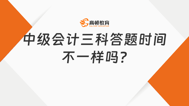 中级会计三科答题时间不一样吗?