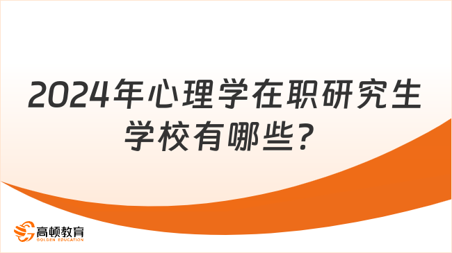 2024年心理學(xué)在職研究生學(xué)校有哪些？