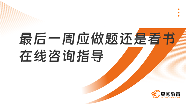 最后一周應(yīng)做題還是看書在線咨詢指導(dǎo)