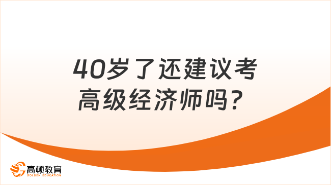 40岁了还建议考高级经济师吗？