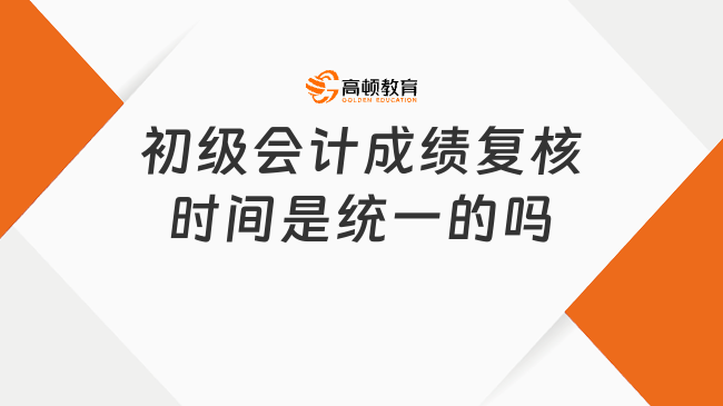 初级会计成绩复核时间是统一的吗