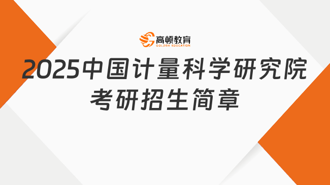 2025中國計量科學研究院考研招生簡章發(fā)布！含初試考試科目