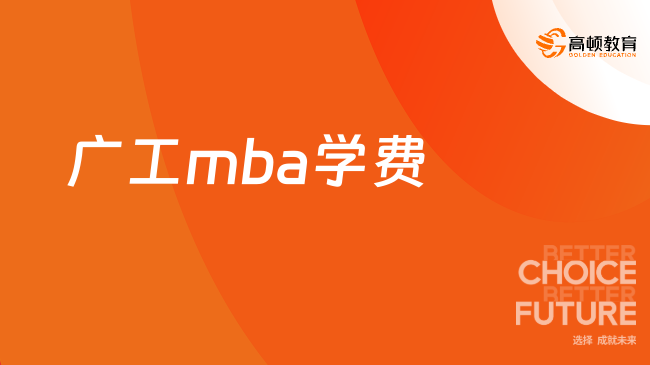 已更新！2025广工mba学费：13.5万-19.8万！