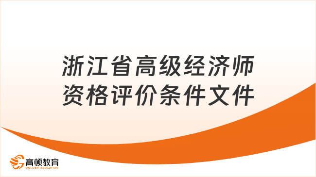 浙江省高級經(jīng)濟(jì)師資格評價(jià)條件文件！速看！