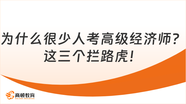 為什么很少人考高級經(jīng)濟(jì)師？這三個(gè)攔路虎！