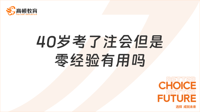 40歲考了注會(huì)但是零經(jīng)驗(yàn)有用嗎？一分鐘了解！