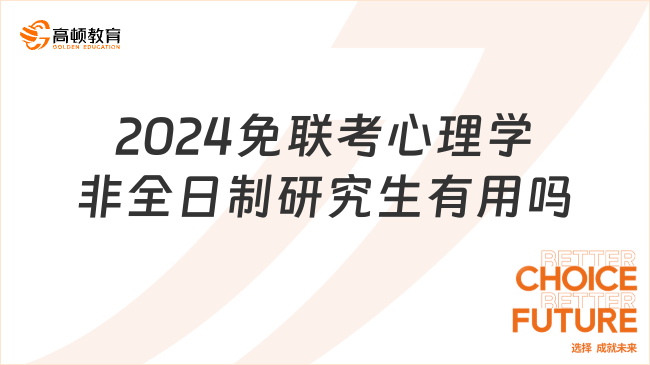 2024免聯(lián)考心理學(xué)非全日制研究生有用嗎？點擊了解