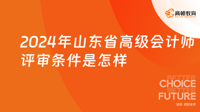 2024年山東省高級會計師評審條件是怎樣的？