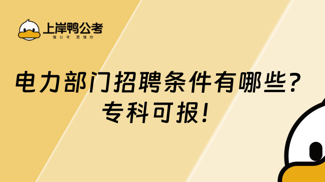 電力部門(mén)招聘條件有哪些？專(zhuān)科可報(bào)！