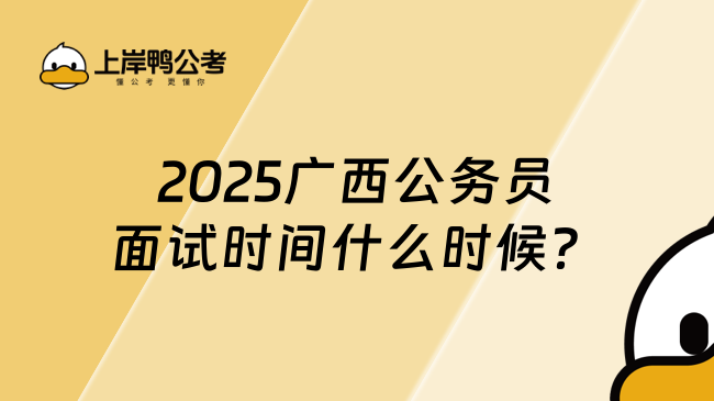 2025廣西公務員面試時間什么時候？