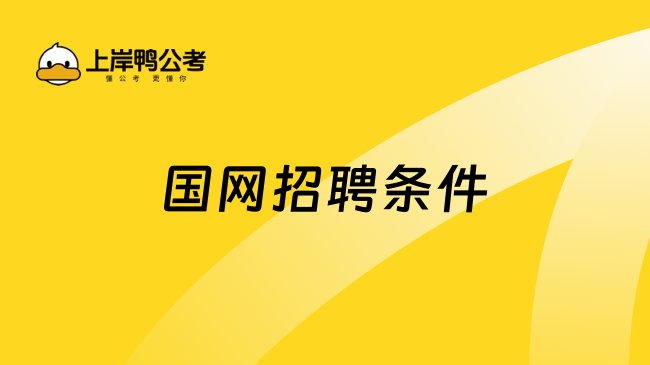 國網(wǎng)招聘條件？符合這些條件無腦沖！