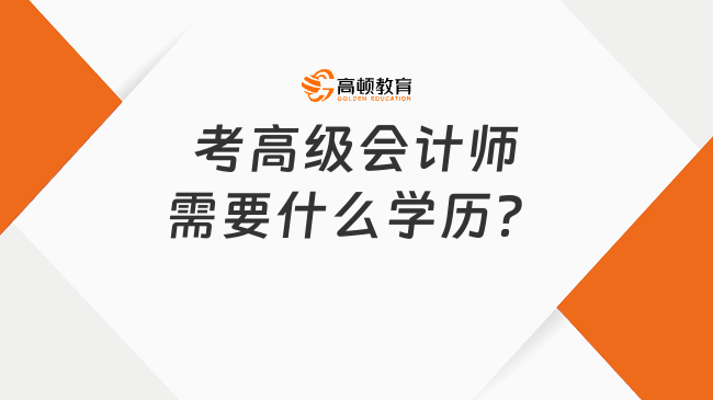 考高級會計師需要什么學歷？