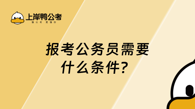 報(bào)考公務(wù)員需要什么條件？你符合報(bào)考條件嗎？