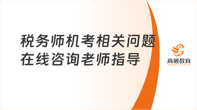 税务师机考相关问题在线咨询老师指导