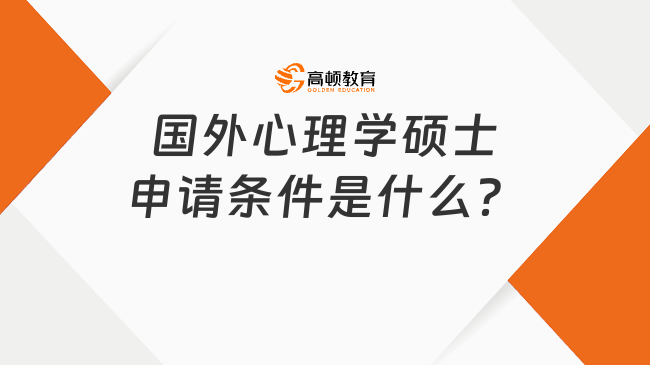 國(guó)外心理學(xué)碩士申請(qǐng)條件是什么？點(diǎn)擊了解！