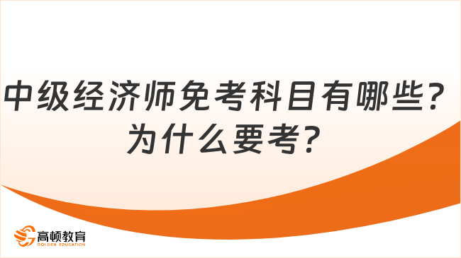 中級(jí)經(jīng)濟(jì)師免考科目有哪些？為什么要考？