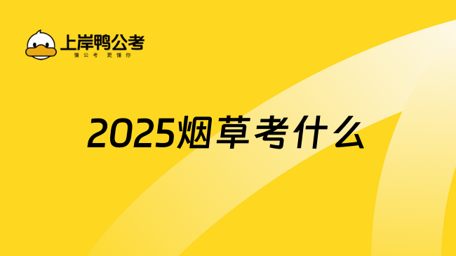 2025煙草考什么？一定要提前準(zhǔn)備！