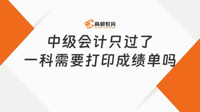 中级会计只过了一科需要打印成绩单吗