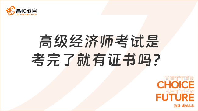 高级经济师考试是考完了就有证书吗？