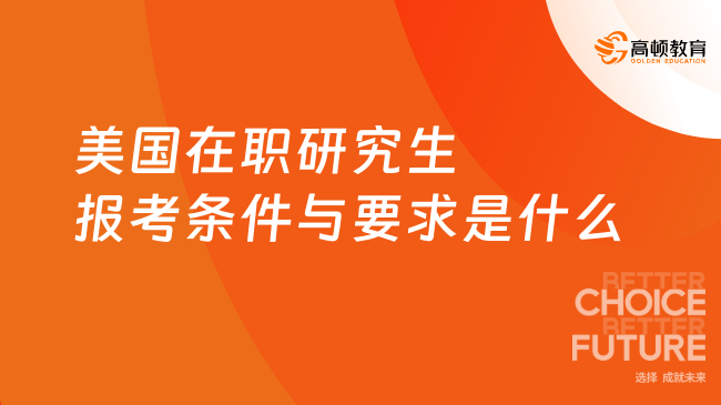 2025美國在職研究生報考條件與要求是什么？詳細解讀美國碩士！