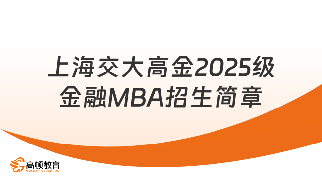 【招生簡章】上海交大高金2025級金融MBA招生簡章重磅發(fā)布