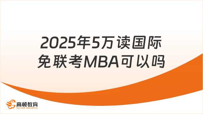 2025年5萬(wàn)讀國(guó)際免聯(lián)考MBA可以嗎