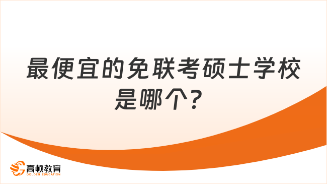 2024年最便宜的免聯(lián)考碩士學(xué)校是哪個(gè)？下文為您詳細(xì)介紹！