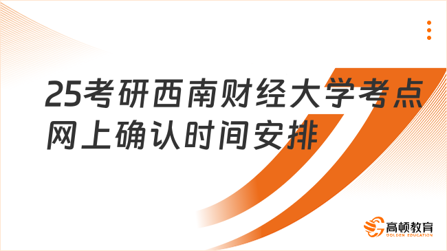 2025考研西南財(cái)經(jīng)大學(xué)考點(diǎn)網(wǎng)上確認(rèn)時(shí)間安排一覽！速看