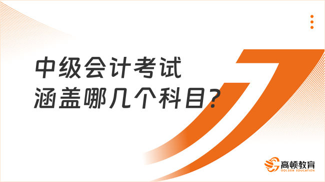 中級(jí)會(huì)計(jì)考試涵蓋哪幾個(gè)科目？