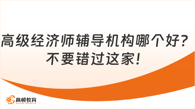 高級(jí)經(jīng)濟(jì)師輔導(dǎo)機(jī)構(gòu)哪個(gè)好？不要錯(cuò)過這家！