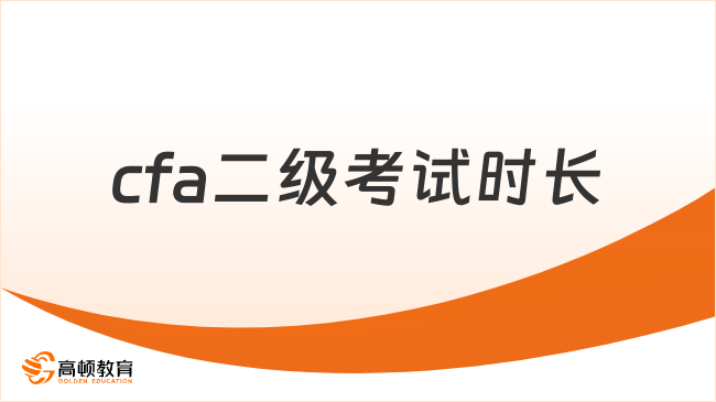 2025年cfa二级考试时长是多久，学姐来解答！