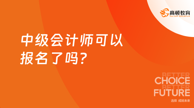 中级会计师可以报名了吗？