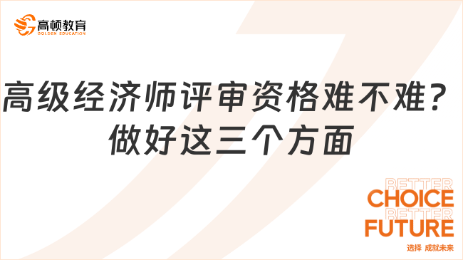 高级经济师评审资格难不难？做好这三个方面