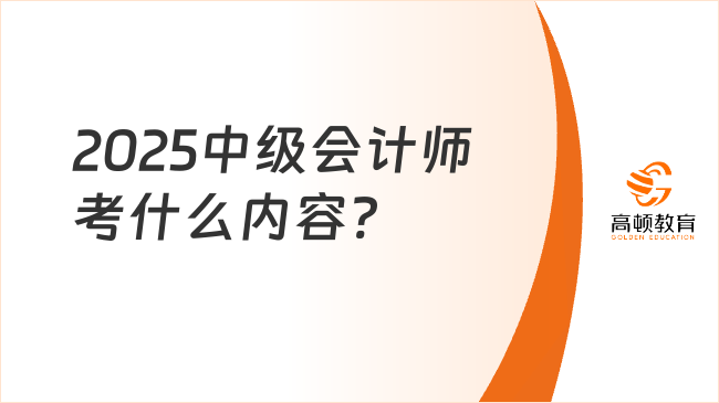 2025中級會計師考什么內(nèi)容?